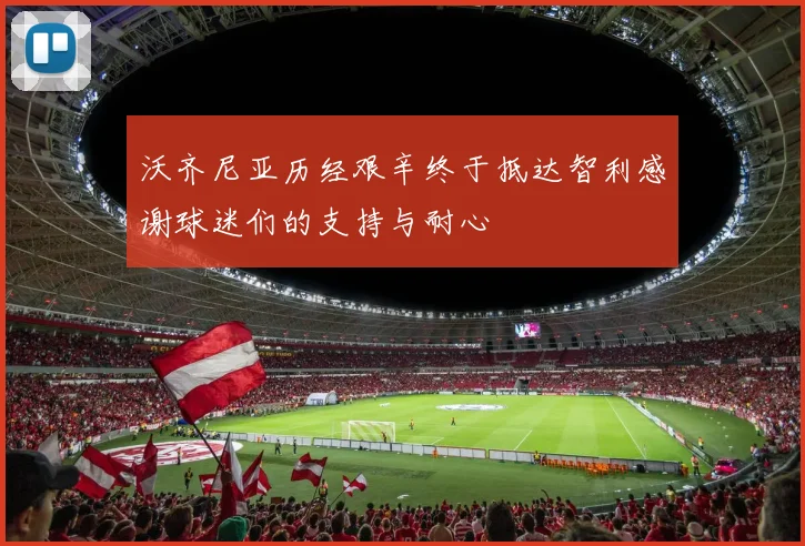 沃齐尼亚历经艰辛终于抵达智利感谢球迷们的支持与耐心