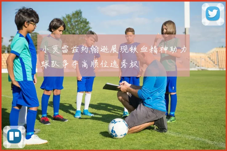 小莫雷兹约翰逊展现铁血精神助力球队争夺高顺位选秀权